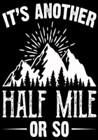 It's Another Half Mile or So: Hiking Planner Notebook, Notebook Record of Your Hike, Hiking Log Book 7 x 10 100 Pages 1698877560 Book Cover