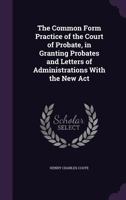 The Common Form Practice of the Court of Probate 5519220522 Book Cover
