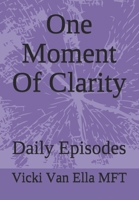 One Moment Of Clarity: Daily Episodes 1697910084 Book Cover