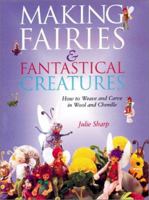 Making Fairies and Fantastical Creatures: How to Weave and Carve in Wool and Chenille 1861081774 Book Cover
