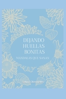 DEJANDO HUELLAS BONITAS.: Mandalas que sanan. (Spanish Edition) B0CSS7GTWD Book Cover