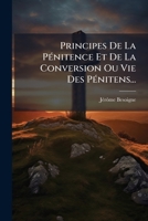 Principes De La Pénitence Et De La Conversion Ou Vie Des Pénitens... 1274254221 Book Cover