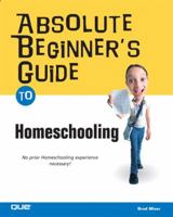 Absolute Beginner's Guide to Home Schooling (Absolute Beginner's Guide) 0789732777 Book Cover