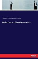 Berlin course of easy wood-work: an introduction to practical work for younger boys in school and home ... 3337389147 Book Cover