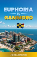 EUPHORIA IN GAMMORO: A Political Fictional Novel of Power, Leadership and the Renaissance of a Nation depicting the mind of the Tactician Gabriel Kalicho Orielo and his rise to power through the odds B0FTLZ52W6 Book Cover