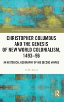 Christopher Columbus and the Genesis of New World Colonialism, 1493-96: An Historical Geography of his Second Voyage (Routledge Research in Historical Geography) 1041005326 Book Cover