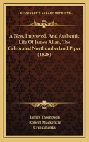 A New, Improved, and Authentic Life of James Allan, the Celebrated Northumberland Piper 1164806734 Book Cover