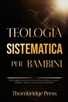 TEOLOGIA SISTEMATICA PER BAMBINI: Alla scoperta delle verità divine attraverso storie, domande, lezioni e meraviglie quotidiane (Italian Edition) B0GL2W967G Book Cover