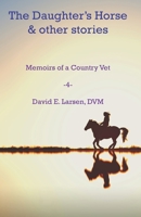 The Daughter's Horse & Other Stories: Memoirs of a Country Vet 1736748475 Book Cover