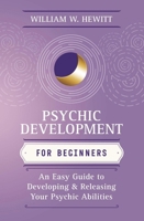 Psychic Development For Beginners: An Easy Guide to Releasing and Developing Your Psychic Abilities (For Beginners) 1567183603 Book Cover