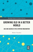 Growing Old in a Better World: Age and Ageing in the Utopian Tradition 1032806664 Book Cover