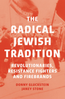 The Radical Jewish Tradition: Revolutionaries, Resistance Fighters and Firebrands 1836741758 Book Cover