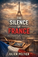 The Silence Of France: How a Nation Erased Its Languages to Create One Voice B0GTWTCLHG Book Cover
