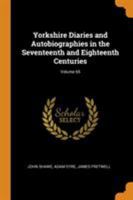 Yorkshire Diaries and Autobiographies in the Seventeenth and Eighteenth Centuries; Volume 65 1017653860 Book Cover