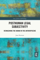 Posthuman Legal Subjectivity: Reimagining the Human in the Anthropocene 1032053402 Book Cover