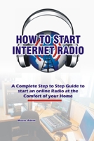 How to Start Internet Radio: A Complete Step to Step Guide to Start an Online Radio at the Comfort of your Home B08M8FNV34 Book Cover