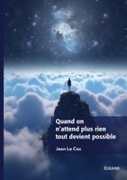Quand on n'attend plus rien tout devient possible (French Edition) 2414813768 Book Cover