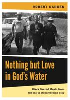 Nothing But Love in God's Water: Volume 2: Black Sacred Music from Sit-Ins to Resurrection City 0271075767 Book Cover