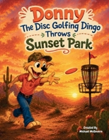 Donny The Disc Golfing Dingo Throws Sunset Park B0HCYJGGM5 Book Cover