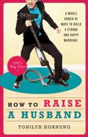 How to Raise a Husband: A Whole Bunch of Ways to Build a Strong and Happy Marriage 1573246352 Book Cover