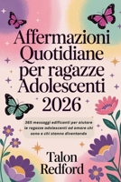 Affermazioni quotidiane per ragazze adolescenti 2026: 365 messaggi edificanti per aiutare le ragazze adolescenti ad amare chi sono e chi stanno diventando B0G658DNKC Book Cover