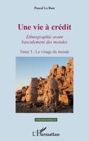 Une vie à crédit. Tome 3 : Le virage du monde: Ethnographie avant basculement des mondes (French Edition) 2343131473 Book Cover