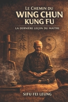 La Voie du Wing Chun Kung Fu: La Dernière Leçon du Maître (French Edition) B0GL8VW2M1 Book Cover