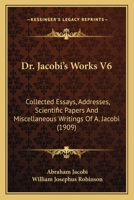 Dr. Jacobi's Works V6: Collected Essays, Addresses, Scientific Papers And Miscellaneous Writings Of A. Jacobi (1909) 0548863989 Book Cover