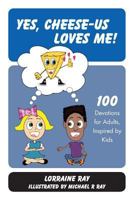 Yes, Cheese-us Loves Me!: 100 Devotions for Adults, Inspired by Kids 1533660581 Book Cover
