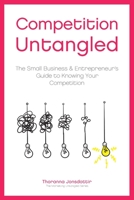 Competition Untangled: The Small Business & Entrepreneur's Guide to Knowing Your Competition 9935923460 Book Cover