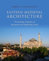 Eastern Medieval Architecture: The Building Traditions of Byzantium and Neighboring Lands 0190272732 Book Cover