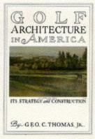 Golf Architecture in America: Its Strategy and Construction 1886947147 Book Cover