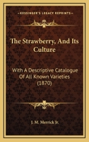 The Strawberry, And Its Culture: With A Descriptive Catalogue Of All Known Varieties (1870) 1165766205 Book Cover