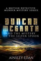 A British Detective Murder Mystery: Duncan McGrath and They Mystery of the Silver Spoon 1548839639 Book Cover