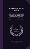 Withering's British Plants: The Flowering Plants and Ferns of Great Britain and Ireland, Arranged According to the Linnaean System: With Instructions to Beginners, Illustrative Figures, a Glossary, an 1147532176 Book Cover