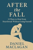 After the Fall: 14 Ways to Heal from Heartbreak Without Losing Yourself B0FHD5VVWF Book Cover