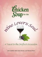 Chicken Soup for the Wine Lovers Soul: A Toast to the Perfect Occasion (Chicken Soup for the Soul) 0757306314 Book Cover