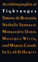 Autobiographical Tightropes: Simone De Beauvoir, Nathalie Surraute, Marguerite Duras, Monique Wittig, and Maryse Conde 0803272588 Book Cover