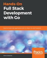 Hands-On Full Stack Development with Go: Build full stack web applications with Go, React, Gin, and GopherJS 1789130751 Book Cover