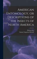 American Entomology: A Description of the Insects of North American, With Illustrations Drawn and C 1016388977 Book Cover