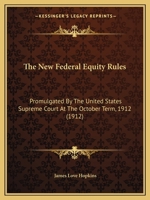 The New Federal Equity Rules: Promulgated by the United States Supreme Court at the October Term, 1912: Together with the Cognate Statutory Provisions and Former Equity Rules 116510072X Book Cover