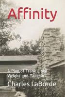 Affinity : A Play of Frank Lloyd Wright and Taliesin 1793454310 Book Cover