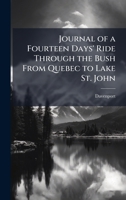 Journal of a Fourteen Days' Ride Through the Bush From Quebec to Lake St. John 1024253759 Book Cover