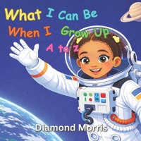 What I Can Be When I Grow Up ( A to Z ) (My First A–Z Learning Series) B0GR58RF2G Book Cover