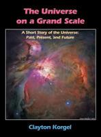 The Universe on a Grand Scale: A Short Story of the Universe: Past, Present and Future, 2nd Edition 0692236910 Book Cover