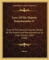 Laws Of His Majesty Kamehameha IV: King Of The Hawaiian Islands, Passed By The Nobles And Representatives, At Their Session, 1860 1437029019 Book Cover