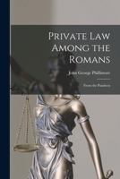 Private Law Among the Romans from the Pandects 1289350728 Book Cover