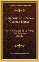 Homenaje De Espana A Guzman Blanco: Cartas Articulos De La Prensa Dos Palabras (1884) 1161197753 Book Cover