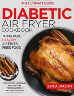 Diabetic Air Fryer Cookbook: The Ultimate Guide To Prepare Healthy Air Fryer Fried Food With Low Fat, Low Sugar, And Low Carb To Manage Type 1 And Type 2 Diabetes. B09734Y5LH Book Cover