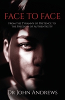 Face to Face: From the Tyranny of Pretence to the Freedom of Authenticity 1908393963 Book Cover